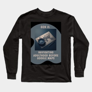 Gen X: Navigating Adulthood Before Google Maps Long Sleeve T-Shirt